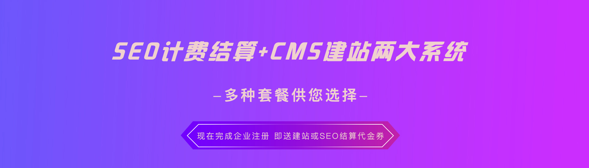 SEO按天计费系统&CMS建站系统，兼顾用户不同需求 推出多种版本套餐，现在完成企业注册 即送建站或SEO结算代金券！